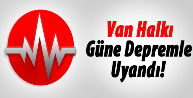 Van Halkı Güne Depremle Uyandı!