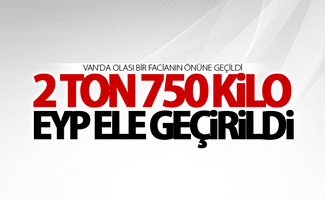 Van'da 2 ton 750 kilo EYP ele geçirildi