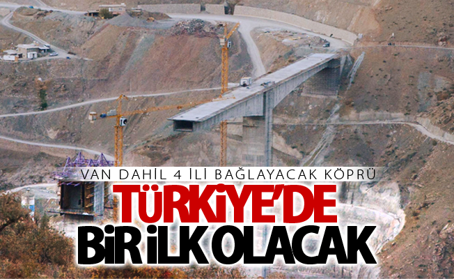 Türkiye’de bir ilk olacak! Van dahil 4 ili bağlayacak köprü