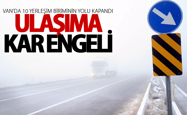 Van’da 10 yerleşim biriminin yolu kapandı