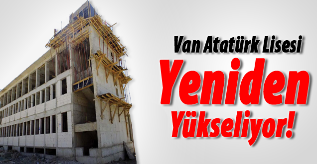Van Atatürk Lisesi Yeniden Yükseliyor!