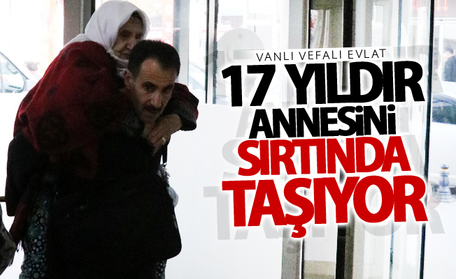 Vefalı evlat 17 yıldır annesini sırtında taşıyor