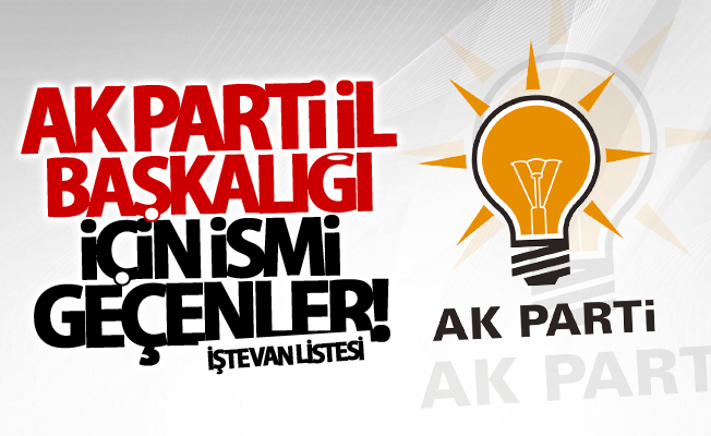 Ak Parti Van il başkanlığı adaylığı için ismi geçenler! İşte tam liste