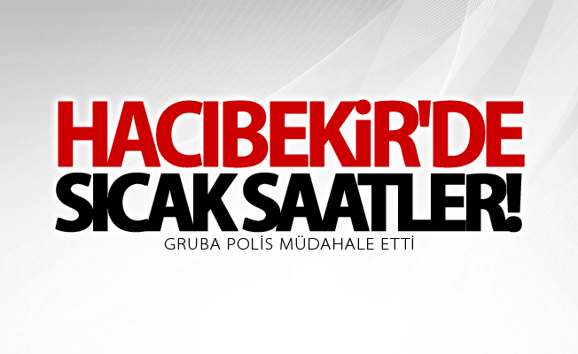 SON DAKİKA! Hacıbekir'de sıcak dakikalar