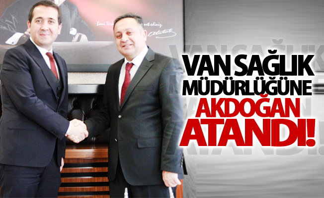 Van Sağlık müdürlüğüne Akdoğan atandı