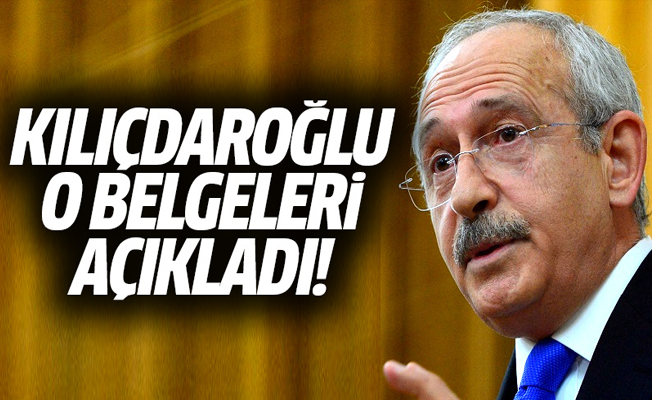 Kemal Kılıçdaroğlu iddia ettiği o belgeleri açıkladı