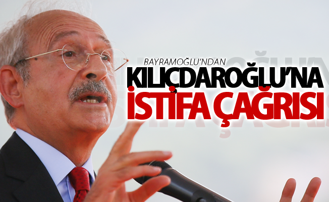 Bayramoğlu’ndan Kılıçdaroğlu’na istifa çağrısı