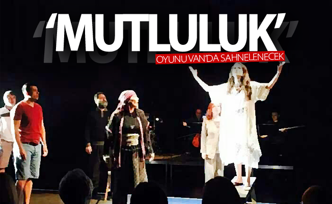 ‘Mutluluk’ oyunu Van’da sahnelenecek