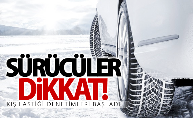 Sürücüler dikkat! Kış lastiği denetimleri başladı