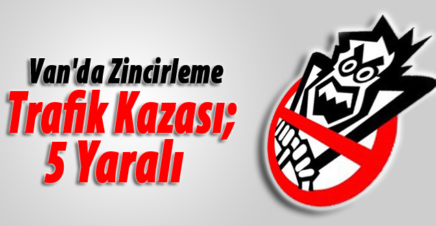 Van'da Zincirleme Trafik Kazası; 5 Yaralı