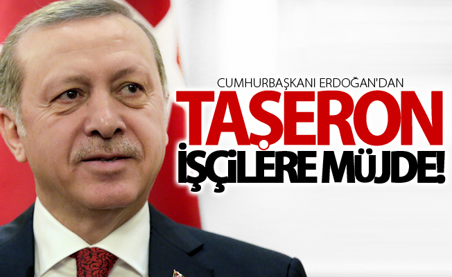 Cumhurbaşkanı Erdoğan'dan taşeron işçilere müjde