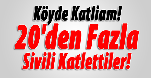 Berxbotan köyünde katliam! 20'den Fazla Ölü!