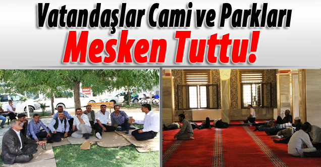 Vatandaşlar cami ve parkları mesken tuttu!