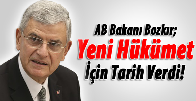 AB Bakanı Bozkır yeni hükümet için tarih verdi!