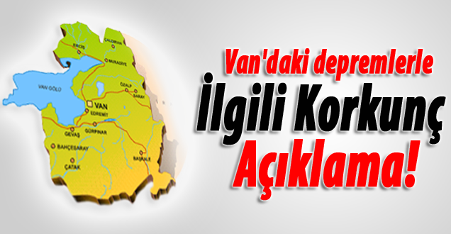 Van'daki depremlerle ilgili korkunç açıklama!