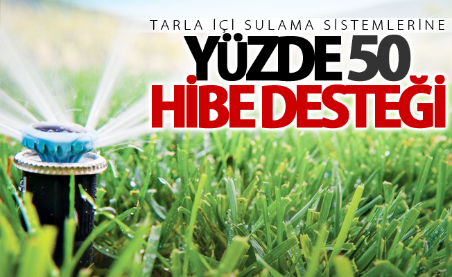 Tarla içi sulama sistemlerine yüzde 50 hibe desteği