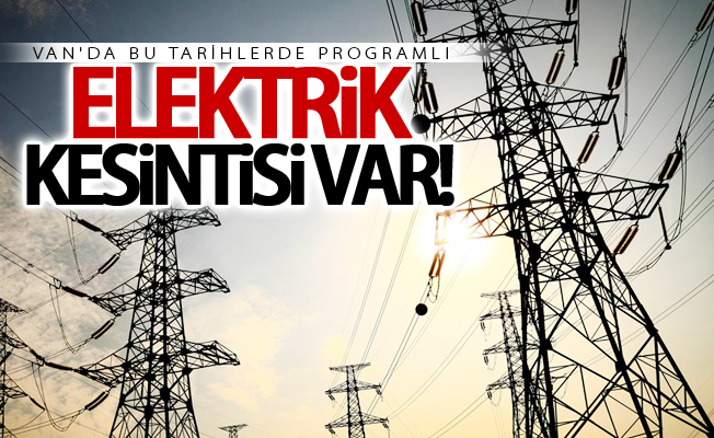 Van’da elektrik kesintisi var