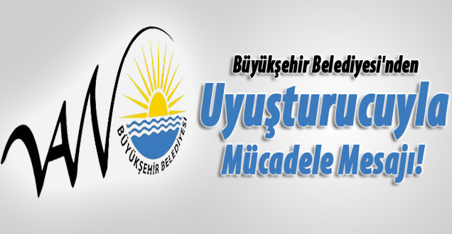 Van Büyükşehir Belediyesi'nden Uyuşturucuyla Mücadele Mesajı!