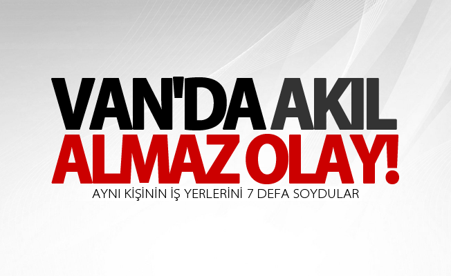 Van'da akıl alamaz olay! Aynı kişinin iş yerlerini 7 defa soydular