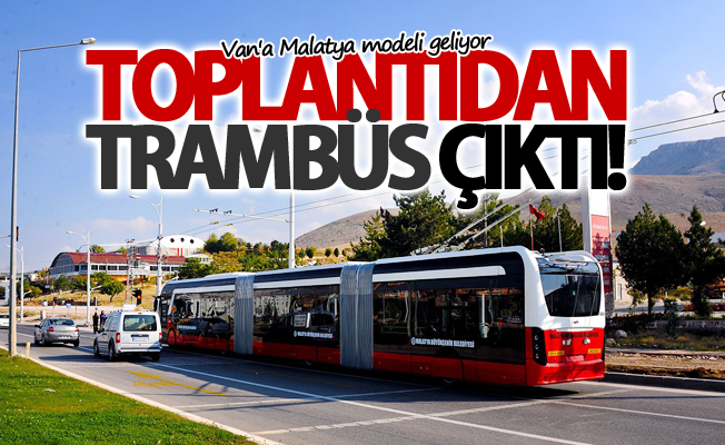 Van'a Malatya modeli! Tramvay yerine Trambüs!