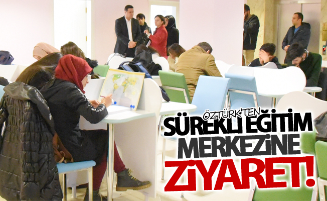 Başkan Vekili Öztürk’ten Sürekli Eğitim Merkezine ziyaret