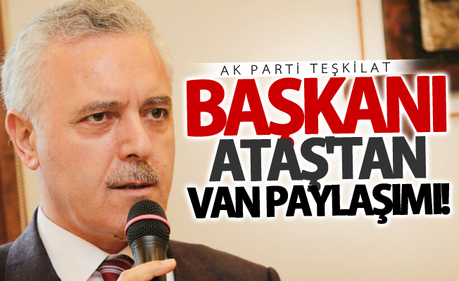 Ak Parti Teşkilat Başkanı Mustafa Ataş'tan Van paylaşımı