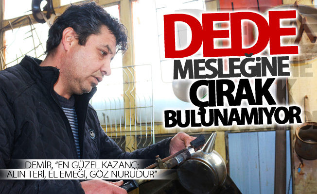 Dede mesleğine çırak bulunamıyor