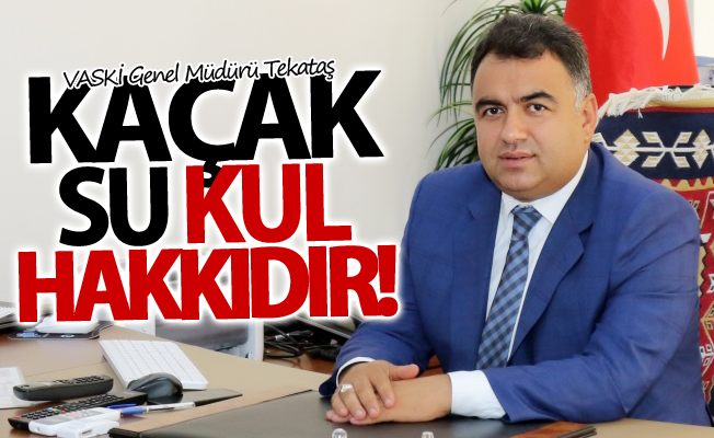 Tekataş: “Kaçak su kul hakkıdır”