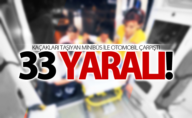 Kaçakları taşıyan minibüs ile otomobil çarpıştı: 33 yaralı