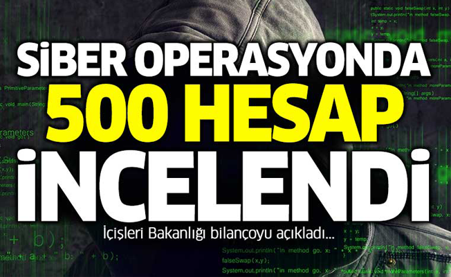 Siber operasyonda 500 hesap incelendi