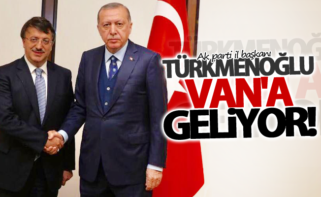 Türkmenoğlu Van'a geliyor