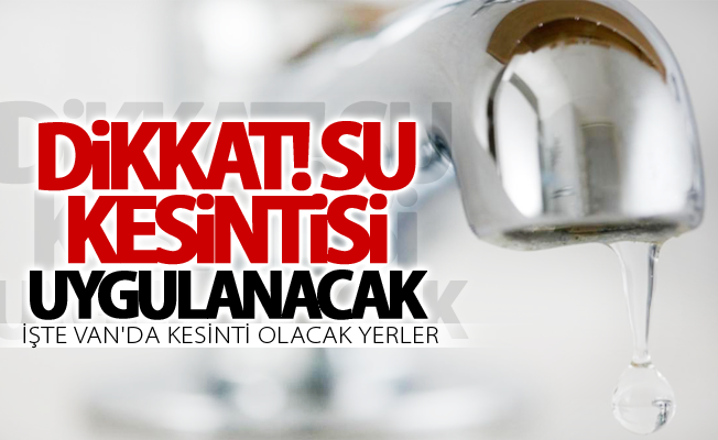 Dikkat! Van su kesintisi olacak