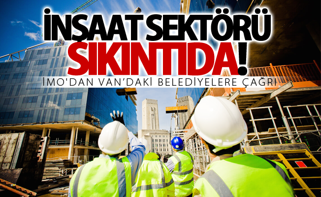 İMO: Van’da inşaat sektörü sıkıntıda