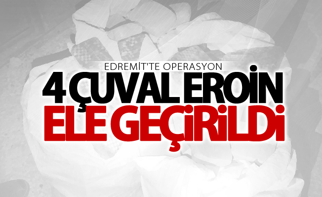 Edremit'te 4 çuval eroin ele geçirildi