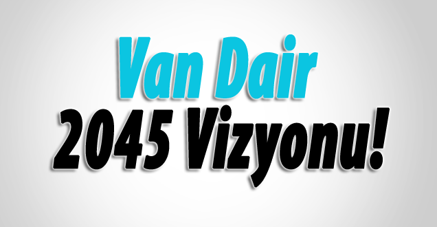 Van Dair 2045 Vizyonu!