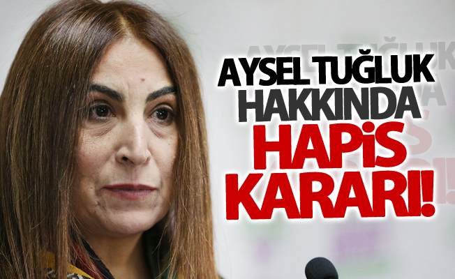 Aysel Tuğluk hakkında hapis kararı