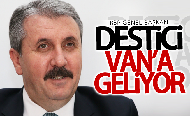 BBP Genel Başkanı Destici Van’a geliyor