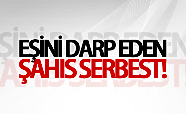 Van'da eşini darp eden şahıs serbest bırakıldı