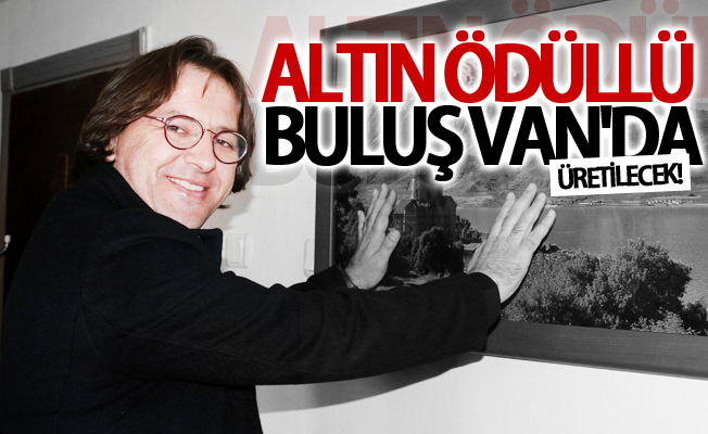 Altın ödüllü buluş Van'da üretilecek! 35 buluşundan biri olan...