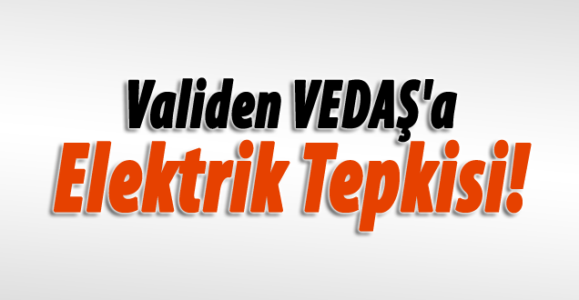 Validen VEDAŞ'a Tepki