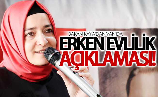 Bakan Kaya'dan Van'da 'Erken Evlilik' açıklaması