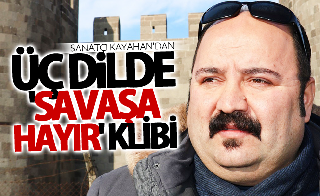 Sanatçı Ahmet Kayahan'dan üç dilde 'Savaşa Hayır' klibi