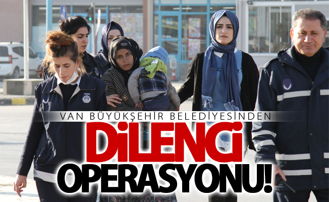 Van Büyükşehir Belediyesinden dilenci operasyonu