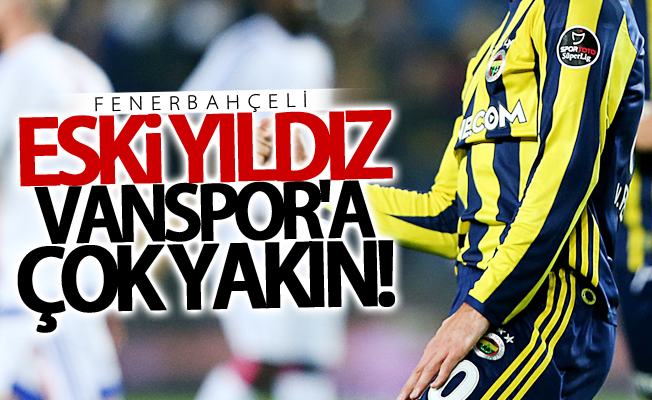 Fenerbahçeli eski yıldız Vanspor'a çok yakın!