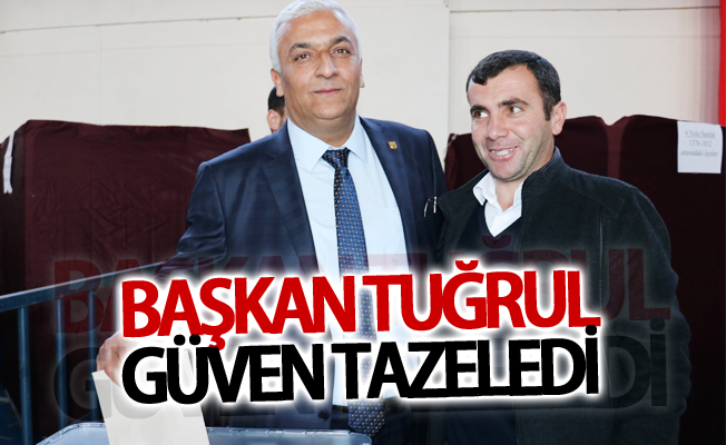 Başkan Tuğrul güven tazeledi