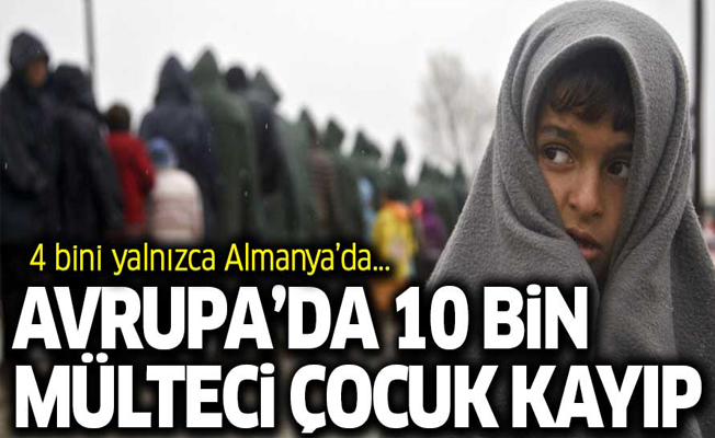 Avrupa'da 10 bin mülteci çocuk kayıp!