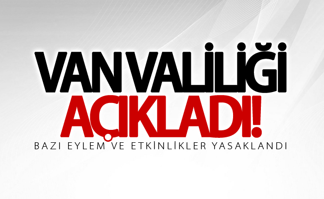 Van’da bazı eylem ve etkinlikler bir ay yasaklandı