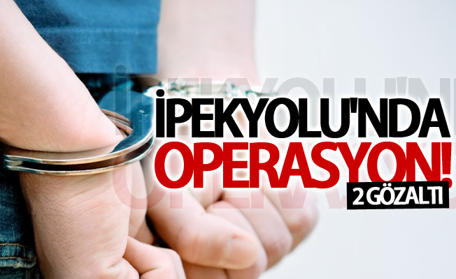 İpekyolu'nda operasyon! 2 gözaltı