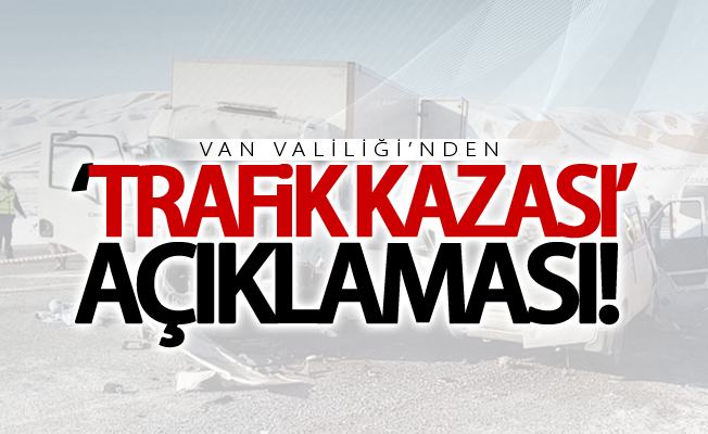 Van Valiliğinde ‘trafik kazası’ açıklaması