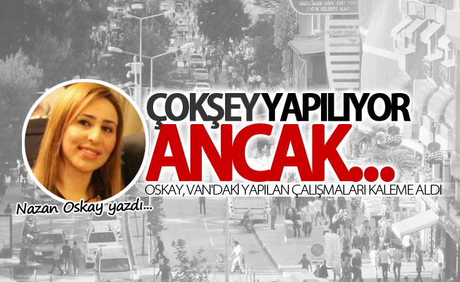 Oskay, Van'daki çalışmaları köşesine taşıdı